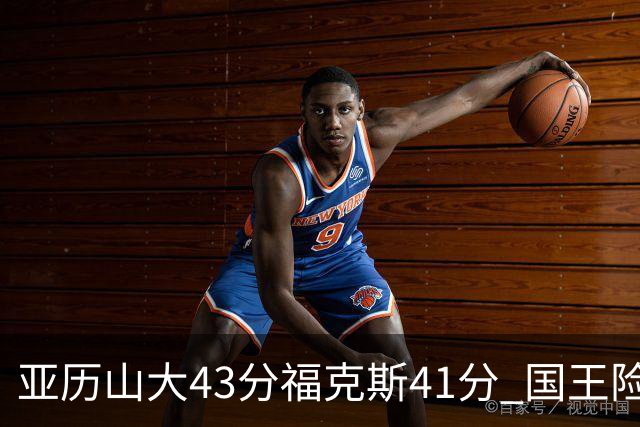 亚历山大43分福克斯41分 国王险胜雷霆止连败
